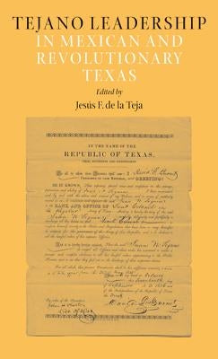 Tejano Leadership in Mexican and Revolutionary Texas by De La Teja, Jesus F.