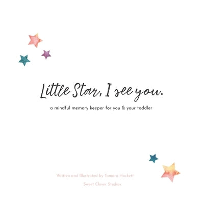Little Star, I See You: A Mindful Memory Keeper For You & Your Toddler by Hackett, Tamara
