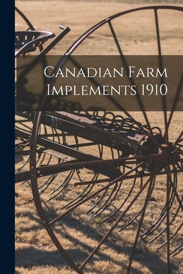 Canadian Farm Implements 1910 by Anonymous