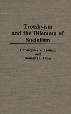 Trotskyism and the Dilemma of Socialism by Hobson, Chris Z.