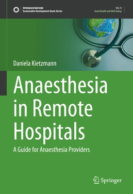 Anaesthesia in Remote Hospitals: A Guide for Anaesthesia Providers by Kietzmann, Daniela