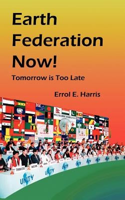 Earth Federation Now: Tomorrow Is Too Late --- Hbk by Harris, Errol E.