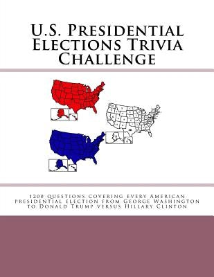 U.S. Presidential Elections Trivia Challenge: 1200 questions covering every American presidential election from George Washington to Donald Trump vers by Ozanne, Jonathan