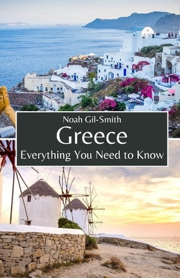 Greece: Everything You Need to Know by Gil-Smith, Noah