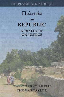 Plato: The Republic: A Dialogue Concerning Justice by Taylor, Thomas