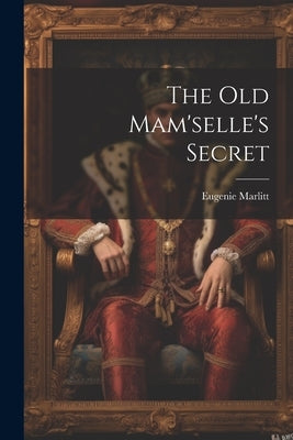 The Old Mam'selle's Secret by Marlitt, Eugenie