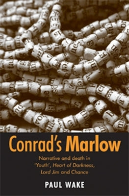 Conrad's Marlow: Narrative and Death in 'Youth', Heart of Darkness, Lord Jim and Chance by Wake, Paul