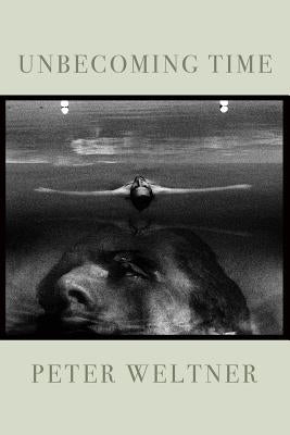 Unbecoming Time by Weltner, Peter