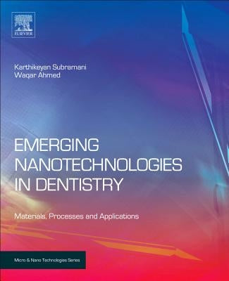 Emerging Nanotechnologies in Dentistry: Materials, Processes, and Applications by Subramani, Karthikeyan