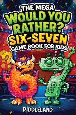 Six Seven Would You Rather? Game Book For Kids: The Viral 6-7 Mega Challenge with 450+ Funny Questions, Silly Scenarios, and Impossible Choices for Ag by Riddleland