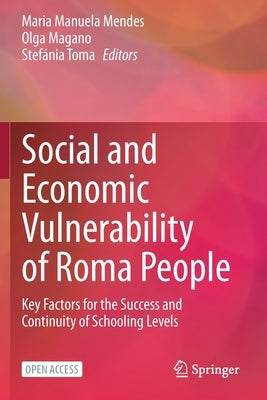 Social and Economic Vulnerability of Roma People: Key Factors for the Success and Continuity of Schooling Levels by Mendes, Maria Manuela