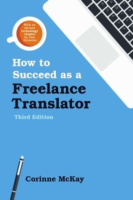 How to Succeed as a Freelance Translator, Third Edition by McKay, Corinne