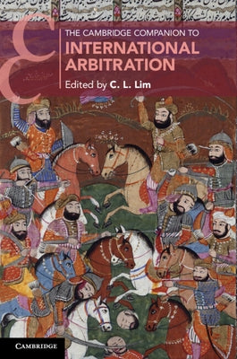 The Cambridge Companion to International Arbitration by Lim, C. L.