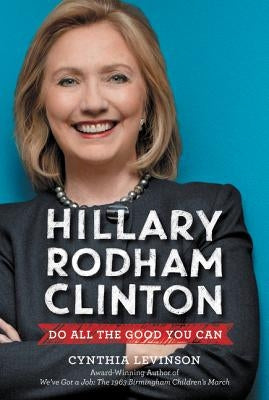 Hillary Rodham Clinton: Do All the Good You Can by Levinson, Cynthia