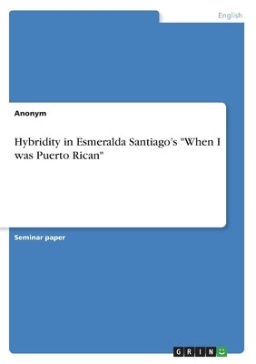 Hybridity in Esmeralda Santiago's "When I was Puerto Rican" by Anonym