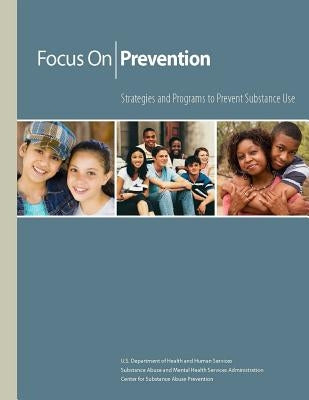 Focus on Prevention - Strategies and Programs to Prevent Substance Use by Department of Health and Human Services