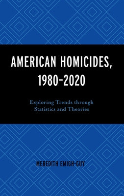 American Homicides, 1980-2020: Exploring Trends Through Statistics and Theories by Emigh-Guy, Meredith