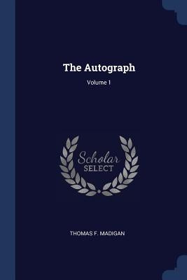 The Autograph; Volume 1 by Madigan, Thomas F.