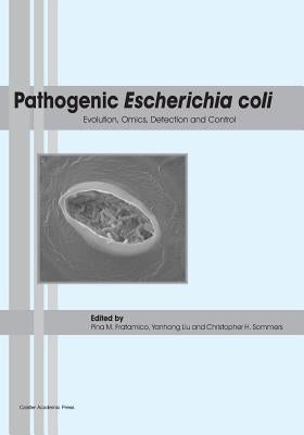 Pathogenic Escherichia coli: Evolution, Omics, Detection and Control by Fratamico, Pina M.