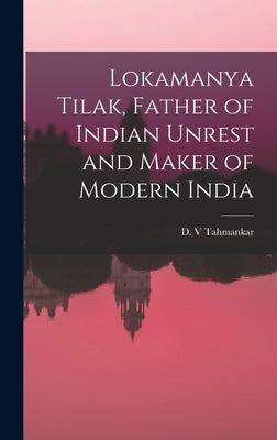 Lokamanya Tilak, Father of Indian Unrest and Maker of Modern India by Tahmankar, D. V.