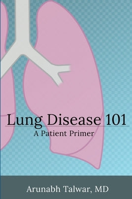 Lung Disease 101: A Patient Primer by Talwar, Arunabh