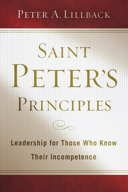Saint Peter's Principles: Leadership for Those Who Already Know Their Incompetence by Lillback, Peter Alan