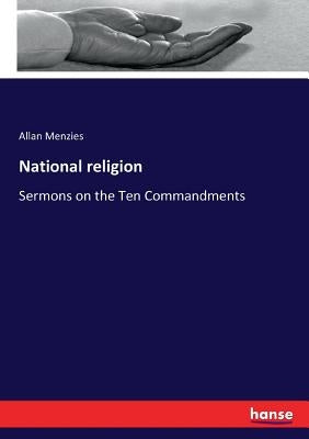 National religion: Sermons on the Ten Commandments by Menzies, Allan