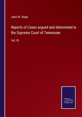 Reports of Cases argued and determined in the Supreme Court of Tennessee: Vol. III by Head, John W.