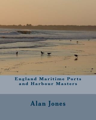 England Maritime Ports and Harbour Masters by Jones, Alan G.