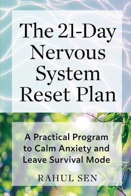 The 21-Day Nervous System Reset Plan: A Practical Program to Calm Anxiety and Leave Survival Mode by Sen, Rahul