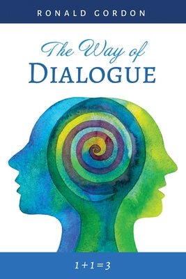 The Way of Dialogue: 1 + 1 = 3 by Gordon, Ronald
