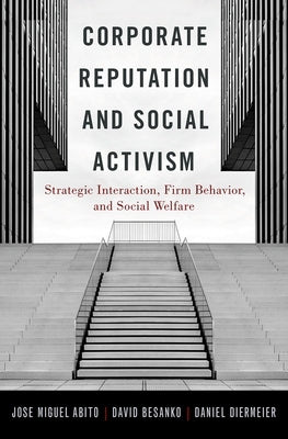 Corporate Reputation and Social Activism: Strategic Interaction, Firm Behavior, and Social Welfare by Abito, Jose Muguel