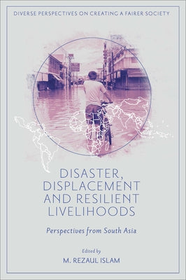 Disaster, Displacement and Resilient Livelihoods: Perspectives from South Asia by Islam, M. Rezaul
