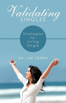 Validating Singles: Strategies for Living Single by Towns, Jim