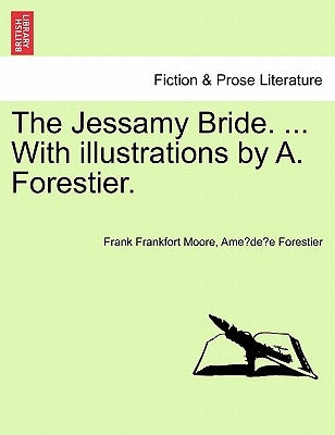 The Jessamy Bride. ... with Illustrations by A. Forestier. by Moore, Frank Frankfort