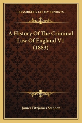 A History Of The Criminal Law Of England V1 (1883) by Stephen, James Fitzjames