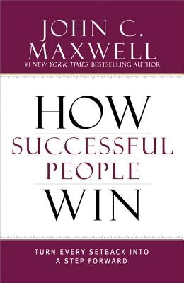 How Successful People Win: Turn Every Setback Into a Step Forward by Maxwell, John C.
