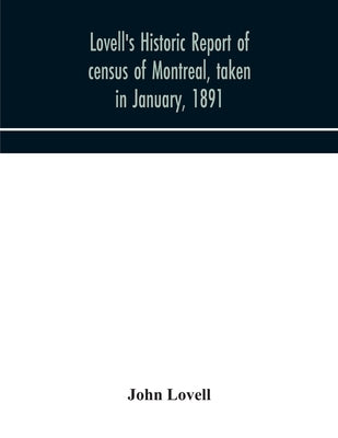 Lovell'S Historic Report Of Census Of Montreal, Taken In January, 1891 by John Lovell
