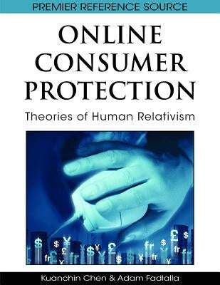 Online Consumer Protection: Theories of Human Relativism by Chen, Kuanchin