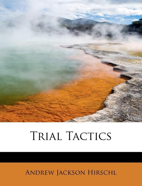 Trial Tactics by Hirschl, Andrew Jackson