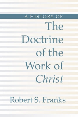 History of the Doctrine of the Work of Christ by Franks, Robert