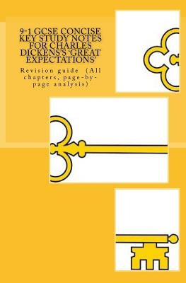 9-1 GCSE Concise KEY STUDY NOTES for CHARLES DICKENS'S 'GREAT EXPECTATIONS': Revision guide (All chapters, page-by-page analysis) by Broadfoot Ma, Joe