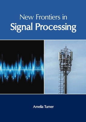 New Frontiers in Signal Processing by Turner, Amelia
