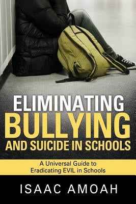 Eliminating Bullying and Suicide in Schools by Amoah, Isaac