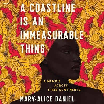A Coastline Is an Immeasurable Thing: A Memoir Across Three Continents by Daniel, Mary-Alice