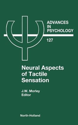 Neural Aspects of Tactile Sensation: Volume 127 by Morley, J. W.