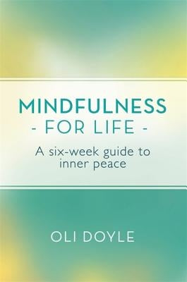 Mindfulness for Life: A Six-Week Guide to Inner Peace by Doyle, Oli