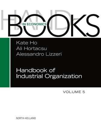 Handbook of Industrial Organization: Volume 5 by Ho, Kate