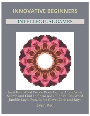 Innovative Beginners Intellectual Games: First Kids Word Puzzle Book Comes Along With Search and Find and Also Kids Sudoku Plus Word Jumble Logic Puzz by Red, Lynn
