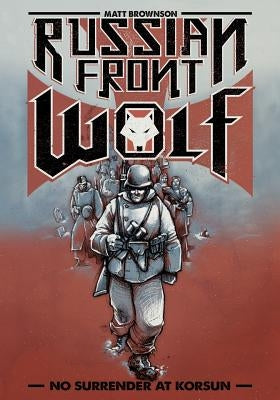 Russian Front Wolf: No Surrender at Korsun by Brownson, Matt L.